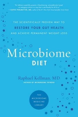 Microbiome Diet: The Scientifically Proven Way to Restore Your Gut Health and Achieve Permanent Weight Loss by Kellman, Raphael