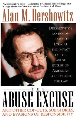 The Abuse Excuse: And Other Cop-Outs, Sob Stories, and Evasions of Responsibility by Dershowitz, Alan M.