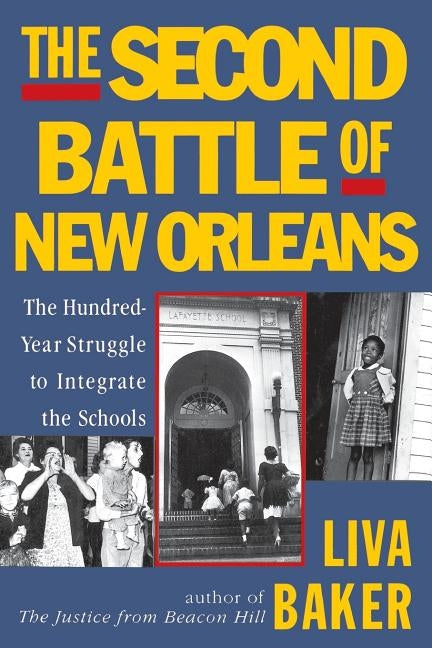 The Second Battle of New Orleans: The Hundred-Year Struggle to Integrate the Schools by Baker, Liva