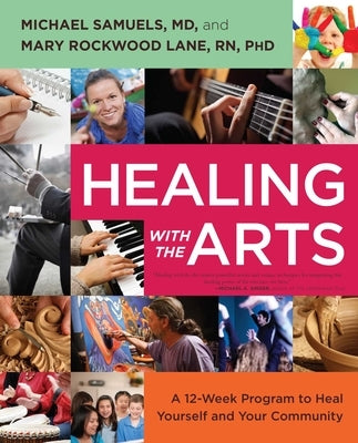 Healing with the Arts: A 12-Week Program to Heal Yourself and Your Community by Samuels, Michael