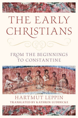 The Early Christians: From the Beginnings to Constantine by Leppin, Hartmut