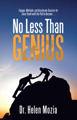 No Less Than Genius: Engage, Motivate, and Accelerate Success for Every Youth with the Pull to Become . . . by Mozia, Helen