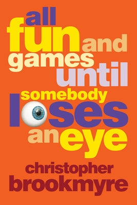 All Fun and Games Until Somebody Loses an Eye by Brookmyre, Christopher