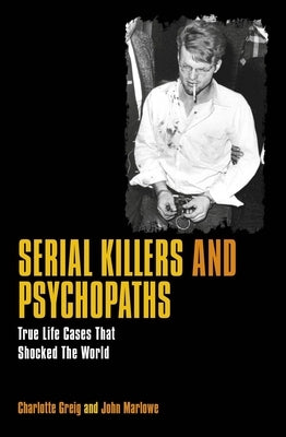 Serial Killers & Psychopaths: True Life Cases That Shocked the World by Greig, Charlotte