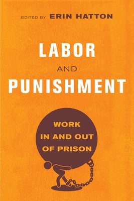 Labor and Punishment: Work in and Out of Prison by Hatton, Erin