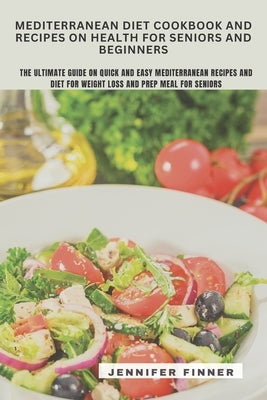 Mediterranean Diet Cookbook and Recipes on Health for Seniors and Beginners by Finner, Jennifer