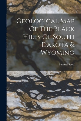 Geological Map Of The Black Hills Of South Dakota & Wyoming by Scott, Samuel
