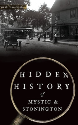 Hidden History of Mystic & Stonington by MacDonald, Gail B.
