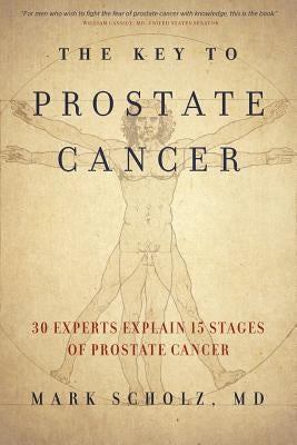 The Key to Prostate Cancer: 30 Experts Explain 15 Stages of Prostate Cancer by Scholz, Mark