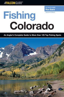Fishing Colorado: An Angler's Complete Guide To More Than 125 Top Fishing Spots by Baird, Ron
