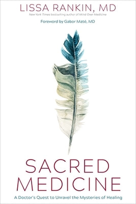 Sacred Medicine: A Doctor's Quest to Unravel the Mysteries of Healing by Rankin, Lissa