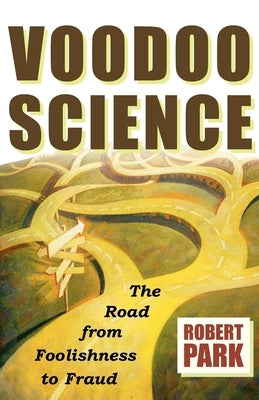 Voodoo Science: The Road from Foolishness to Fraud by Park, Robert L.