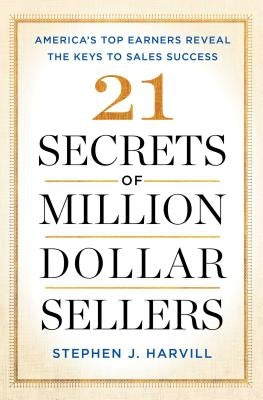 21 Secrets of Million-Dollar Sellers: America's Top Earners Reveal the Keys to Sales Success by Harvill, Stephen J.