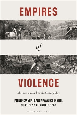 Empires of Violence: Massacre in a Revolutionary Age by Dwyer, Philip