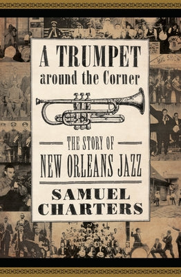 Trumpet Around the Corner: The Story of New Orleans Jazz by Charters, Samuel