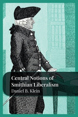 Central Notions of Smithian Liberalism by Klein, Daniel B.