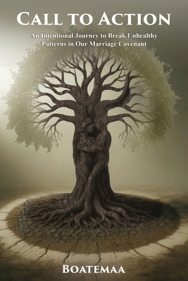 Call to Action: An Intentional Journey to Break Unhealthy Patterns in Our Marriage Covenant by Boatemaa