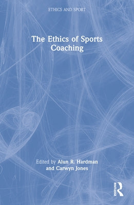 The Ethics of Sports Coaching by Hardman, Alun R.