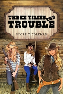 Three Times the Trouble by Coleman, Scott T.