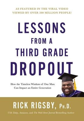 Lessons from a Third Grade Dropout: How the Timeless Wisdom of One Man Can Impact an Entire Generation by Rigsby, Rick