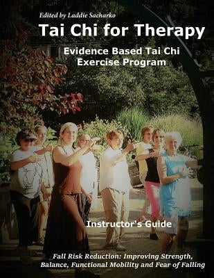 Tai Chi for Therapy Instructor's Guide: Evidence Based Tai Chi Exercise Program by Sacharko, Laddie