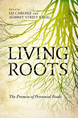 Living Roots: The Promise of Perennial Foods by Krug, Aubrey Streit