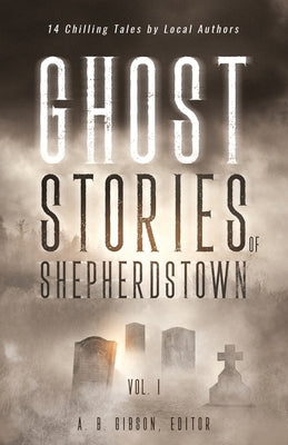 Ghost Stories of Shepherdstown, Vol. 1 by Gibson, Alan