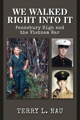 We Walked Right Into It: Pennsbury High and the Vietnam War by Nau, Terry L.