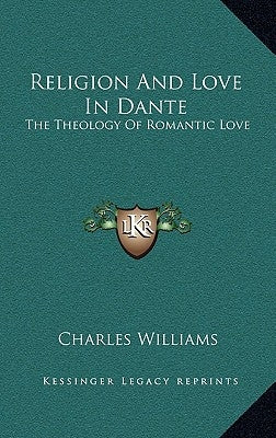 Religion and Love in Dante: The Theology of Romantic Love by Williams, Charles