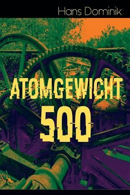 Atomgewicht 500: Einer der bekanntesten Romane des deutschen Science-Fiction-Pioniers by Dominik, Hans