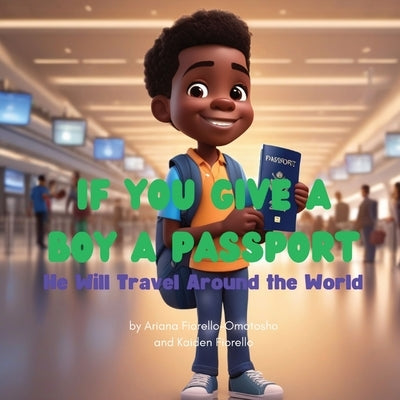 If You Give a Boy a Passport: He Will Travel Around the World by Fiorello-Omotosho, Ariana