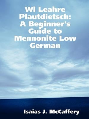 Wi Leahre Plautdietsch: A Beginner's Guide to Mennonite Low German by McCaffery, Isaias