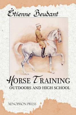 Horse Training: Outdoors and High School by Beudant, Etienne