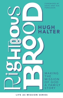 Righteous Brood: Making the Mission of God a Family Story by Halter, Hugh