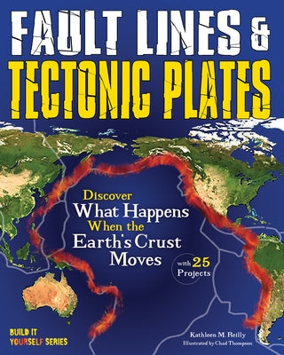 Fault Lines & Tectonic Plates: Discover What Happens When the Earth's Crust Moves with 25 Projects by Reilly, Kathleen M.