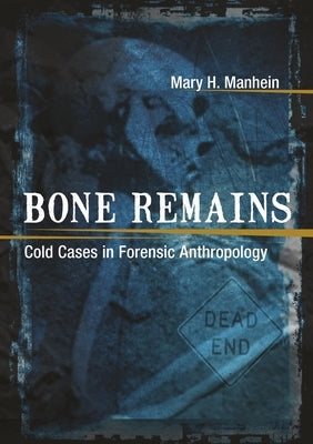 Bone Remains: Cold Cases in Forensic Anthropology by Manhein, Mary H.