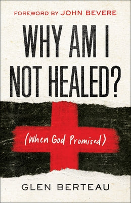 Why Am I Not Healed?: (When God Promised) by Berteau, Glen