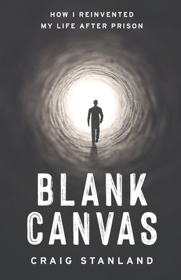 Blank Canvas: How I Reinvented My Life after Prison by Stanland, Craig