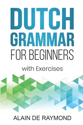 Dutch Grammar for Beginners: With exercises by de Raymond, Alain