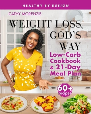 Weight Loss, God's Way: Low-Carb Cookbook and 21-Day Meal Plan by Morenzie, Cathy