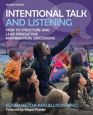 Intentional Talk and Listening: How to Structure and Lead Productive Mathematical Discussions by Kazemi, Elham