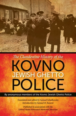 The Clandestine History of the Kovno Jewish Ghetto Police by Anonymous Members of the Kovno Jewish Gh