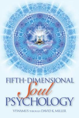 Fifth-Dimensional Soul Psychology by Miller, David K.