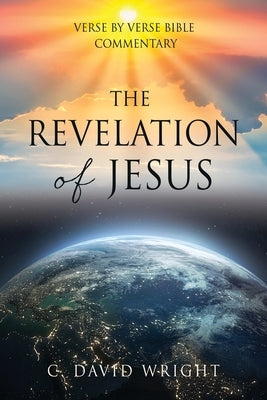 The Revelation of Jesus: Verse by Verse Bible Commentary by Wright, C. David