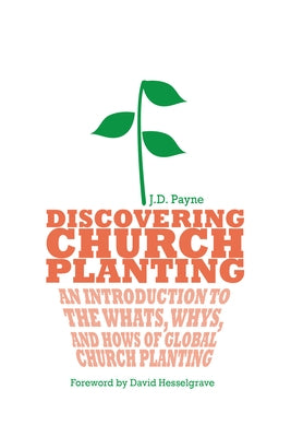 Discovering Church Planting: An Introduction to the Whats, Whys, and Hows of Global Church Planting by Payne, J. D.