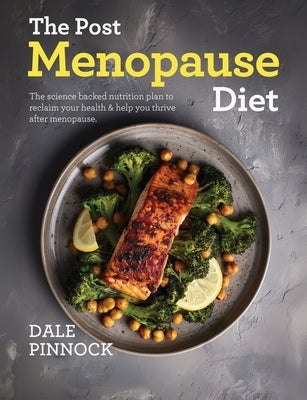 The Post menopause Diet: Over 80 science based recipes to manage weight, boost heart health, strengthen bones & help you thrive after menopause. by Pinnock, Dale