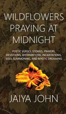 Wildflowers Praying at Midnight by John, Jaiya