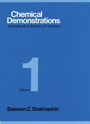 Chemical Demonstrations, Volume 1: A Handbook for Teachers of Chemistry Volume 1 by Shakhashiri, Bassam Z.