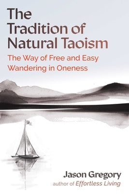 The Tradition of Natural Taoism: The Way of Free and Easy Wandering in Oneness by Gregory, Jason