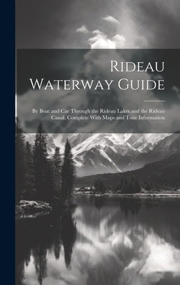 Rideau Waterway Guide: By Boat and car Through the Rideau Lakes and the Rideau Canal. Complete With Maps and Tour Information by Anonymous